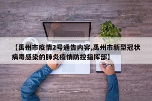 【禹州市疫情2号通告内容,禹州市新型冠状病毒感染的肺炎疫情防控指挥部】