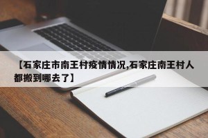 【石家庄市南王村疫情情况,石家庄南王村人都搬到哪去了】