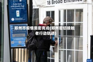 郑州市疫情奥密克戎(郑州密切接触者行动轨迹)
