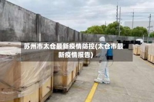 苏州市太仓最新疫情防控(太仓市最新疫情报告)