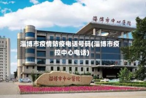 淄博市疫情防疫电话号码(淄博市疫控中心电话)