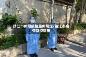 靖江市新冠疫情最新规定/靖江市疫情防控措施