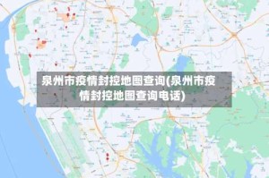 泉州市疫情封控地图查询(泉州市疫情封控地图查询电话)
