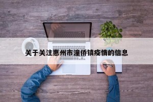 关于关注惠州市潼侨镇疫情的信息