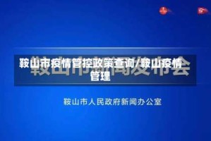 鞍山市疫情管控政策查询/鞍山疫情管理