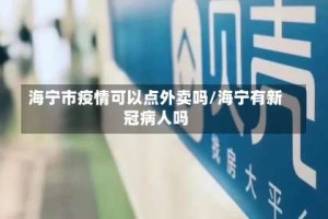 海宁市疫情可以点外卖吗/海宁有新冠病人吗