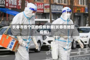 长春市各个区的疫情数据(长春各地区疫情)