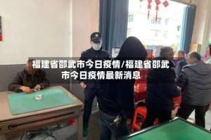 福建省邵武市今日疫情/福建省邵武市今日疫情最新消息