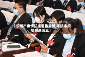 【乐陵市疫情防控通告最新,乐陵市疫情最新消息】