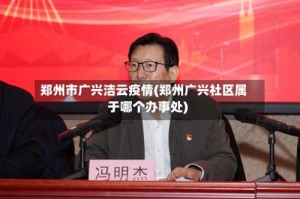 郑州市广兴洁云疫情(郑州广兴社区属于哪个办事处)