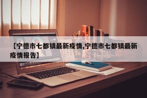 【宁德市七都镇最新疫情,宁德市七都镇最新疫情报告】