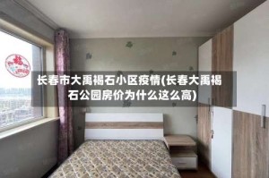 长春市大禹褐石小区疫情(长春大禹褐石公园房价为什么这么高)