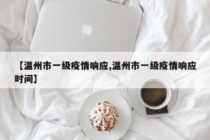 【温州市一级疫情响应,温州市一级疫情响应时间】