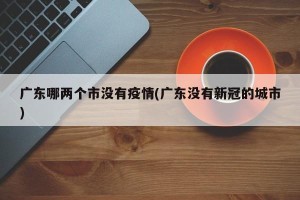 广东哪两个市没有疫情(广东没有新冠的城市)