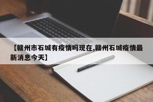 【赣州市石城有疫情吗现在,赣州石城疫情最新消息今天】