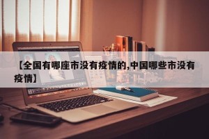 【全国有哪座市没有疫情的,中国哪些市没有疫情】