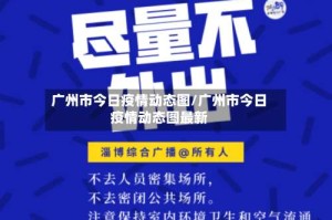 广州市今日疫情动态图/广州市今日疫情动态图最新