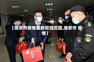 【瑞安市疫情最新管控范围,瑞安市 疫情】