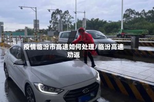 疫情临汾市高速如何处理/临汾高速劝返