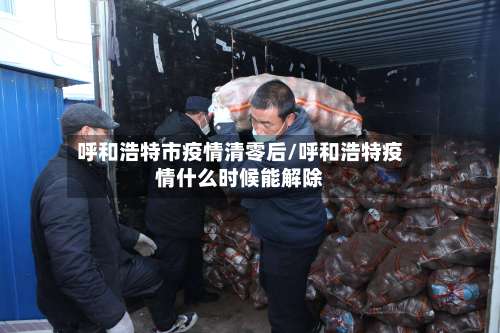 呼和浩特市疫情清零后/呼和浩特疫情什么时候能解除-第3张图片