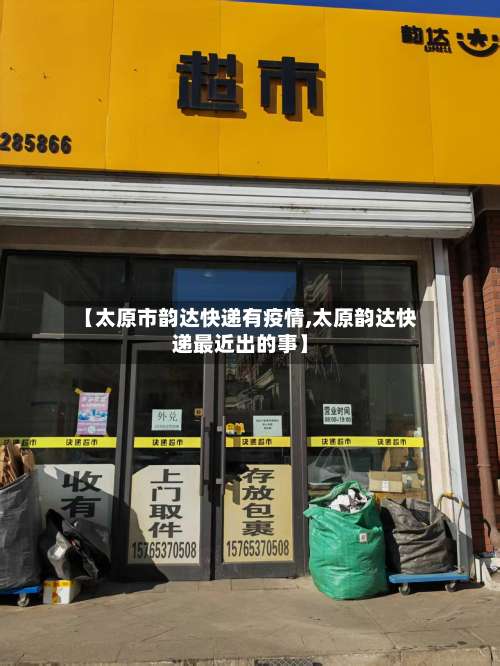 【太原市韵达快递有疫情,太原韵达快递最近出的事】-第1张图片