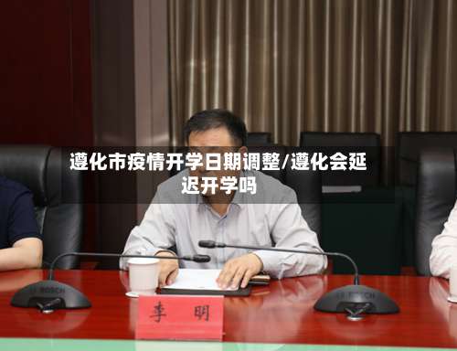 遵化市疫情开学日期调整/遵化会延迟开学吗-第1张图片