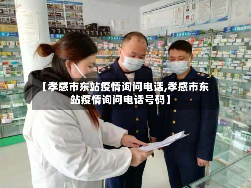 【孝感市东站疫情询问电话,孝感市东站疫情询问电话号码】-第1张图片