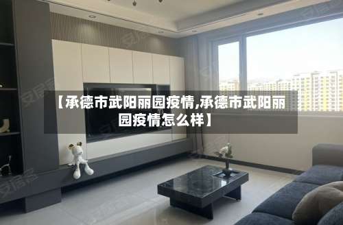 【承德市武阳丽园疫情,承德市武阳丽园疫情怎么样】-第2张图片
