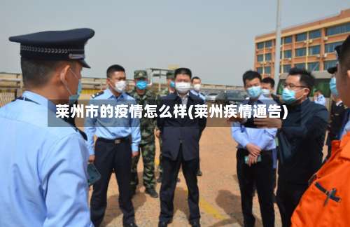 莱州市的疫情怎么样(莱州疾情通告)-第1张图片