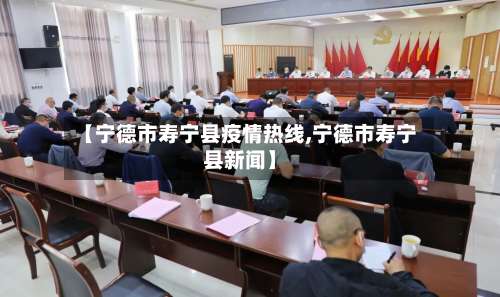 【宁德市寿宁县疫情热线,宁德市寿宁县新闻】-第1张图片