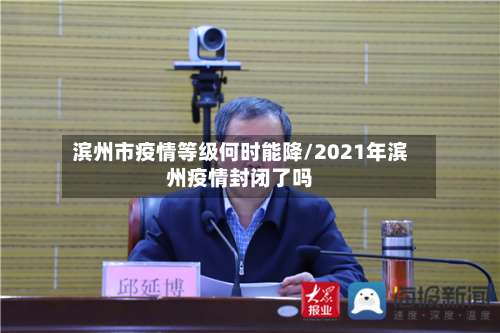 滨州市疫情等级何时能降/2021年滨州疫情封闭了吗-第2张图片