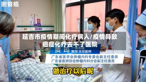 延吉市疫情期间化疗病人/疫情导致癌症化疗去不了医院-第2张图片