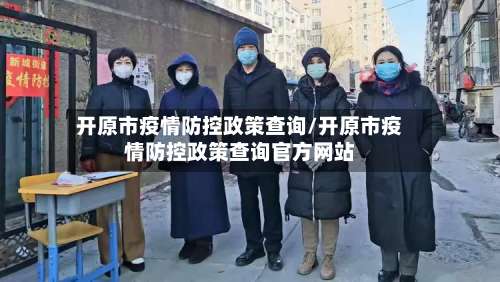 开原市疫情防控政策查询/开原市疫情防控政策查询官方网站-第1张图片