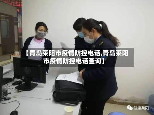 【青岛莱阳市疫情防控电话,青岛莱阳市疫情防控电话查询】-第3张图片