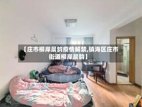 【庄市柳岸晨韵疫情解禁,镇海区庄市街道柳岸晨韵】-第1张图片