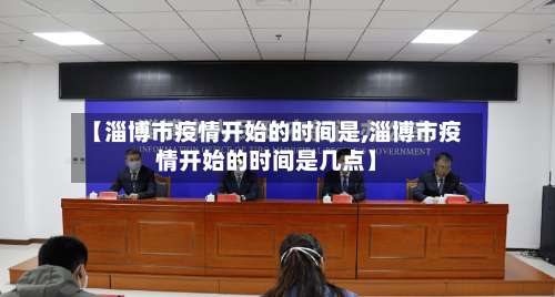 【淄博市疫情开始的时间是,淄博市疫情开始的时间是几点】-第1张图片