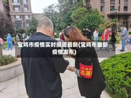 宝鸡市疫情实时报道最新(宝鸡市最新疫情发布)-第2张图片