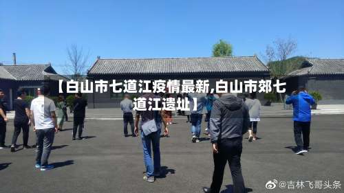 【白山市七道江疫情最新,白山市郊七道江遗址】-第1张图片