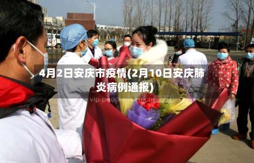 4月2日安庆市疫情(2月10日安庆肺炎病例通报)-第1张图片