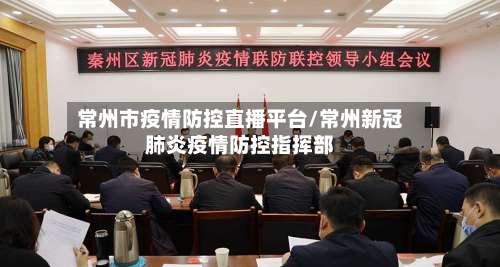 常州市疫情防控直播平台/常州新冠肺炎疫情防控指挥部-第1张图片