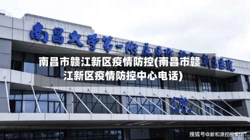 南昌市赣江新区疫情防控(南昌市赣江新区疫情防控中心电话)-第1张图片