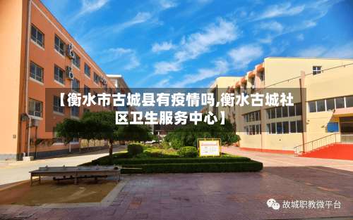 【衡水市古城县有疫情吗,衡水古城社区卫生服务中心】-第1张图片