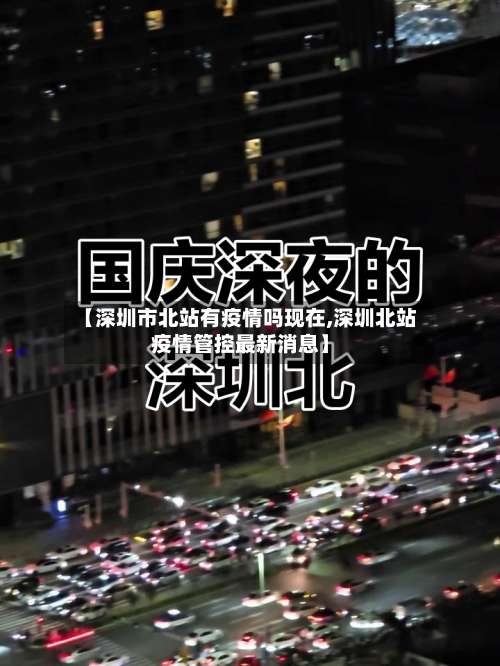 【深圳市北站有疫情吗现在,深圳北站疫情管控最新消息】-第1张图片