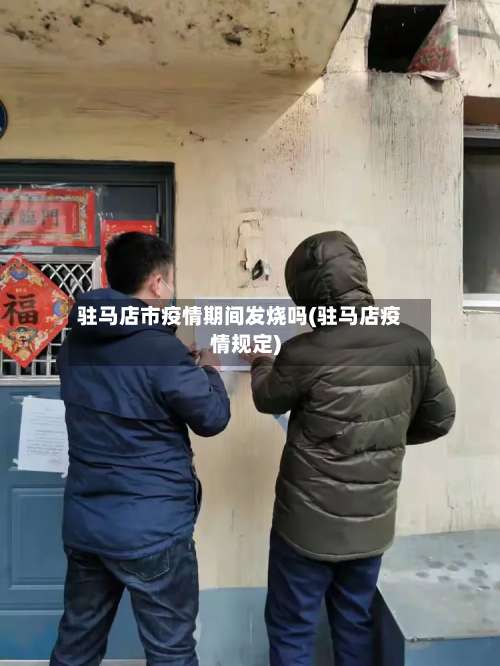 驻马店市疫情期间发烧吗(驻马店疫情规定)-第3张图片