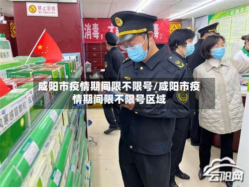 咸阳市疫情期间限不限号/咸阳市疫情期间限不限号区域-第3张图片