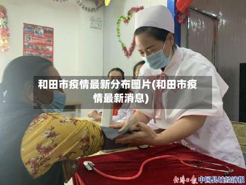 和田市疫情最新分布图片(和田市疫情最新消息)-第1张图片