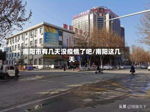 南阳市有几天没疫情了吧/南阳这几天-第1张图片