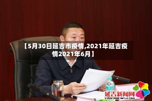 【5月30日延吉市疫情,2021年延吉疫情2021年6月】-第3张图片